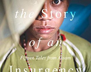 How To Tell The Story Of An Insurgency by Aruni Kashyap Has A Granary Of Metaphors While Writing About The Best Anecdotes From Assam